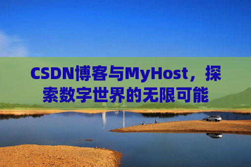 CSDN博客与MyHost，探索数字世界的无限可能
